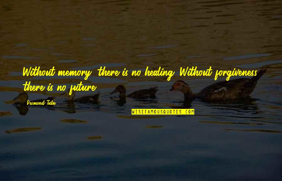 Mulder's Quotes By Desmond Tutu: Without memory, there is no healing. Without forgiveness,
