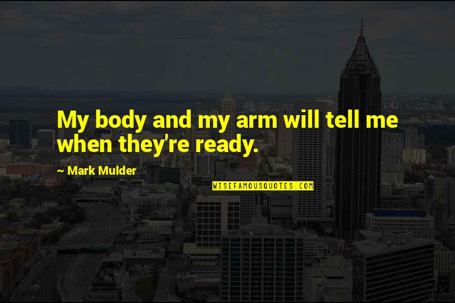 Mulder's Quotes By Mark Mulder: My body and my arm will tell me