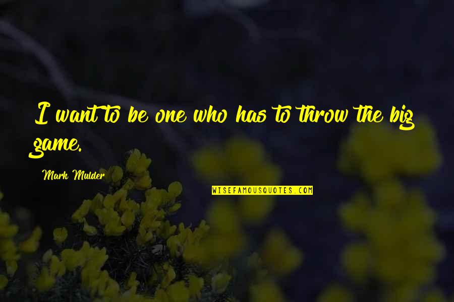 Mulder's Quotes By Mark Mulder: I want to be one who has to