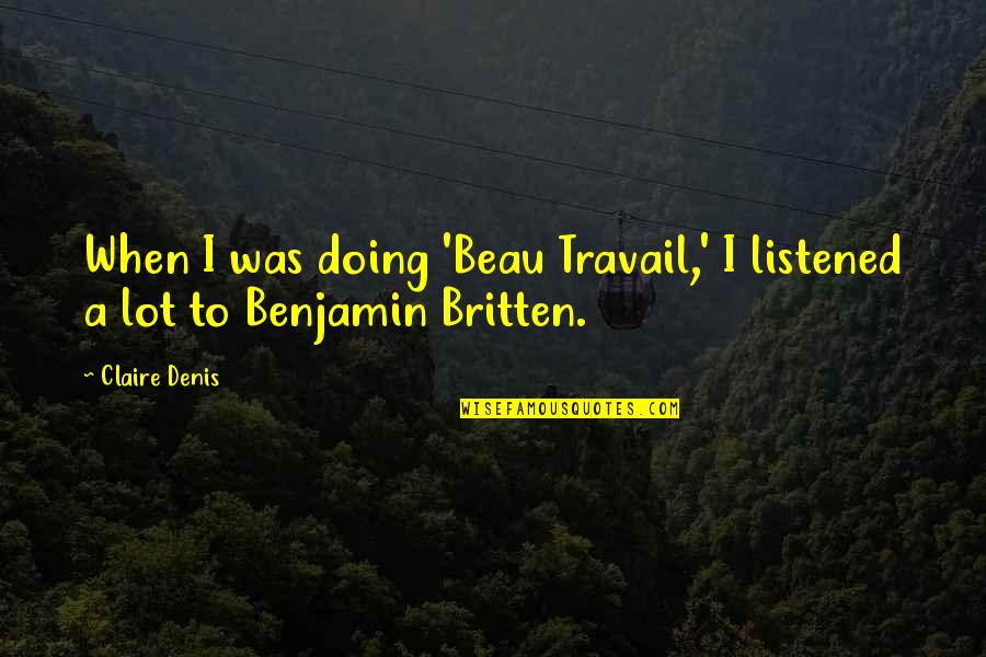 Muldersdrift Quotes By Claire Denis: When I was doing 'Beau Travail,' I listened