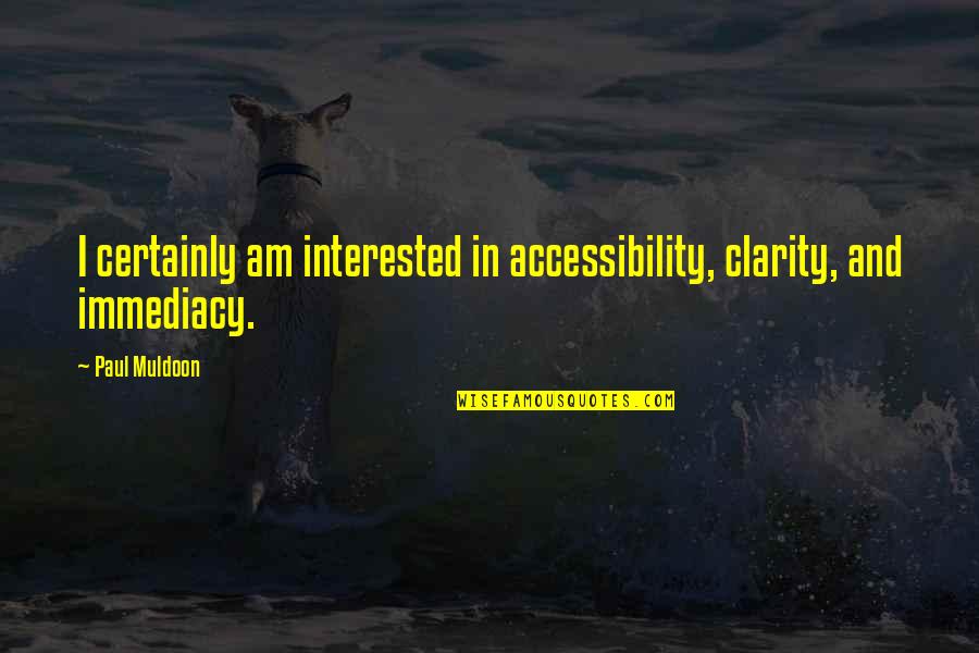 Muldoon Quotes By Paul Muldoon: I certainly am interested in accessibility, clarity, and