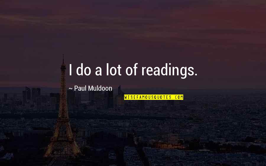 Muldoon Quotes By Paul Muldoon: I do a lot of readings.