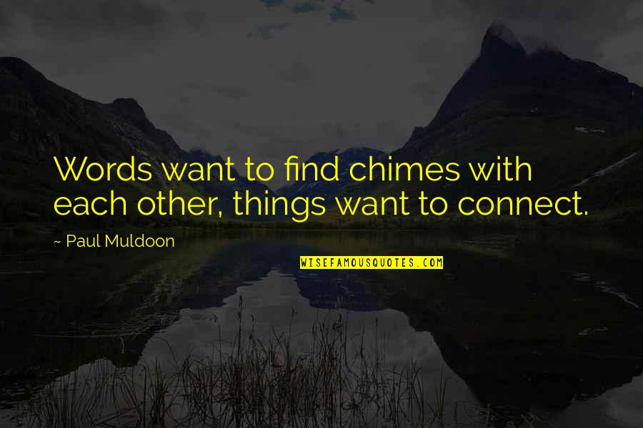 Muldoon Quotes By Paul Muldoon: Words want to find chimes with each other,