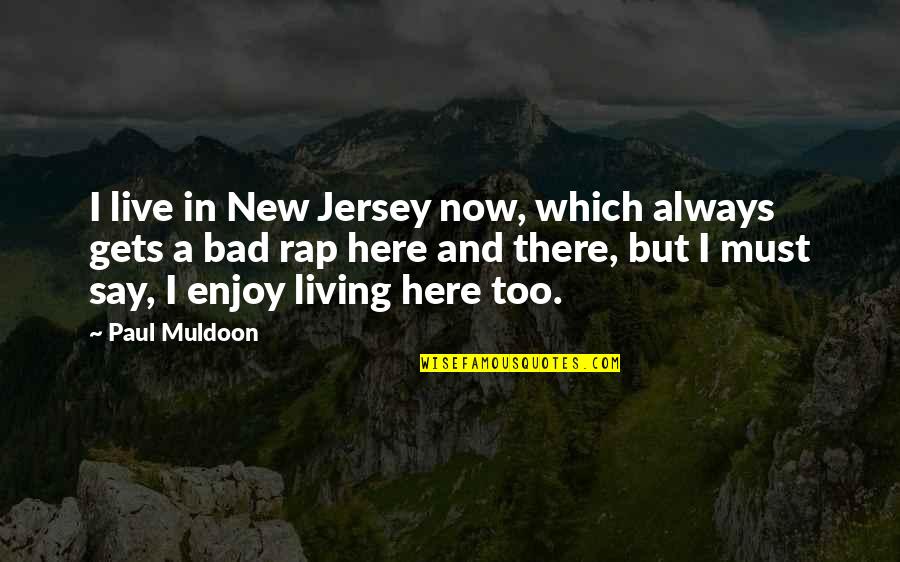 Muldoon's Quotes By Paul Muldoon: I live in New Jersey now, which always