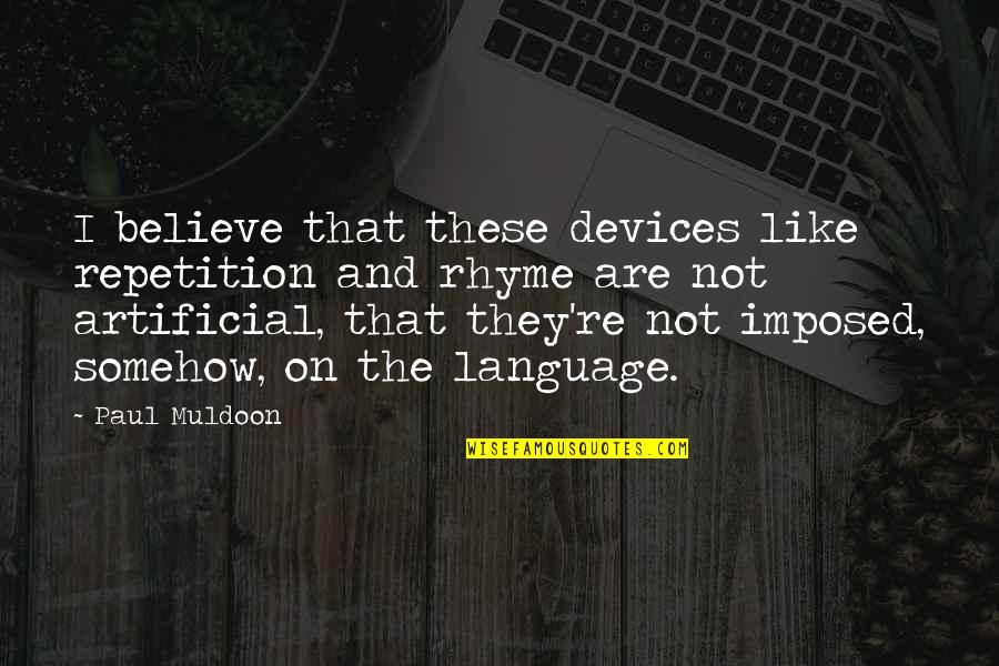 Muldoon's Quotes By Paul Muldoon: I believe that these devices like repetition and