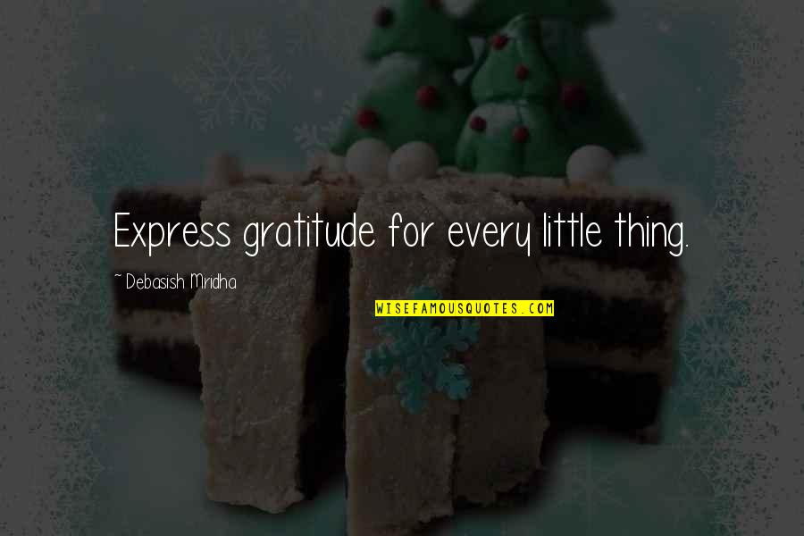 Mulds Quotes By Debasish Mridha: Express gratitude for every little thing.