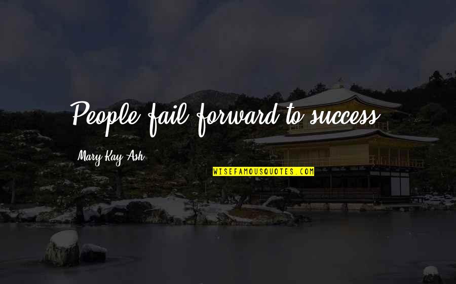 Mule Bible Quotes By Mary Kay Ash: People fail forward to success.