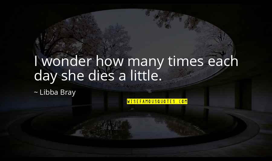 Mule Down Grand Quotes By Libba Bray: I wonder how many times each day she