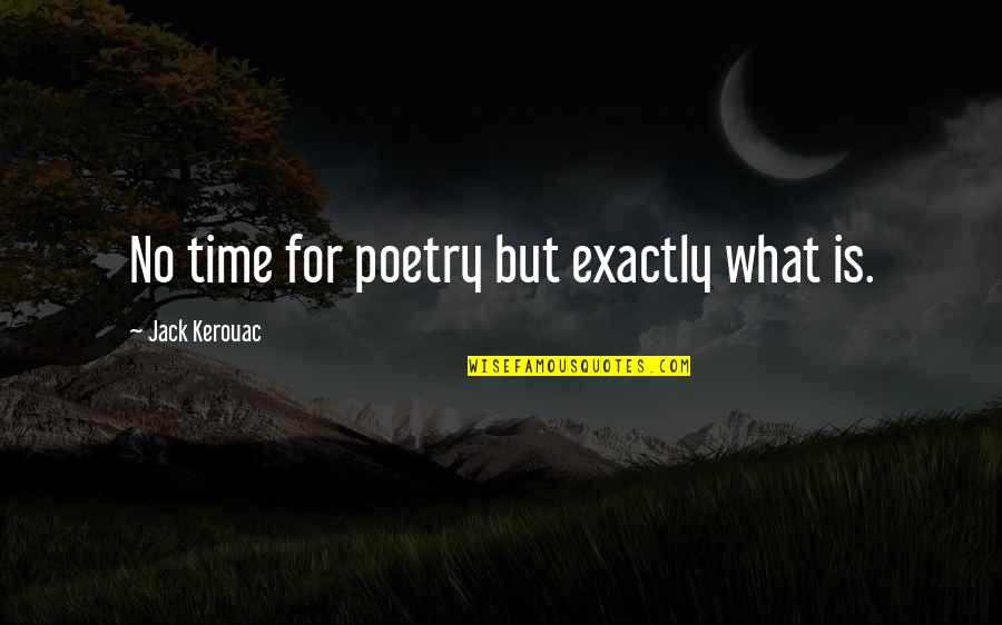 Muleberry Quotes By Jack Kerouac: No time for poetry but exactly what is.