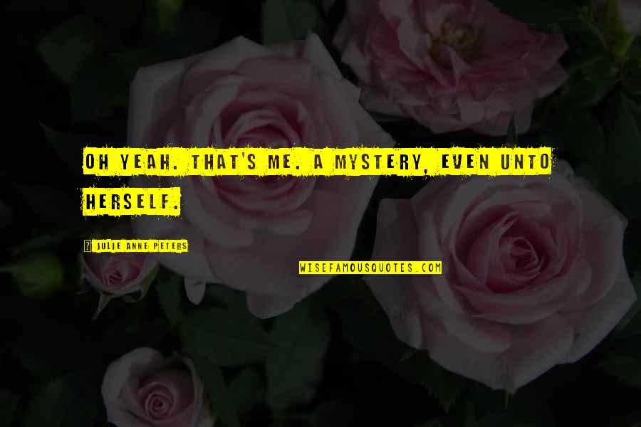 Muleberry Quotes By Julie Anne Peters: Oh yeah. That's me. A mystery, even unto Muleberry Quotes By Julie Anne Peters: Oh yeah. That's me. A mystery, even unto