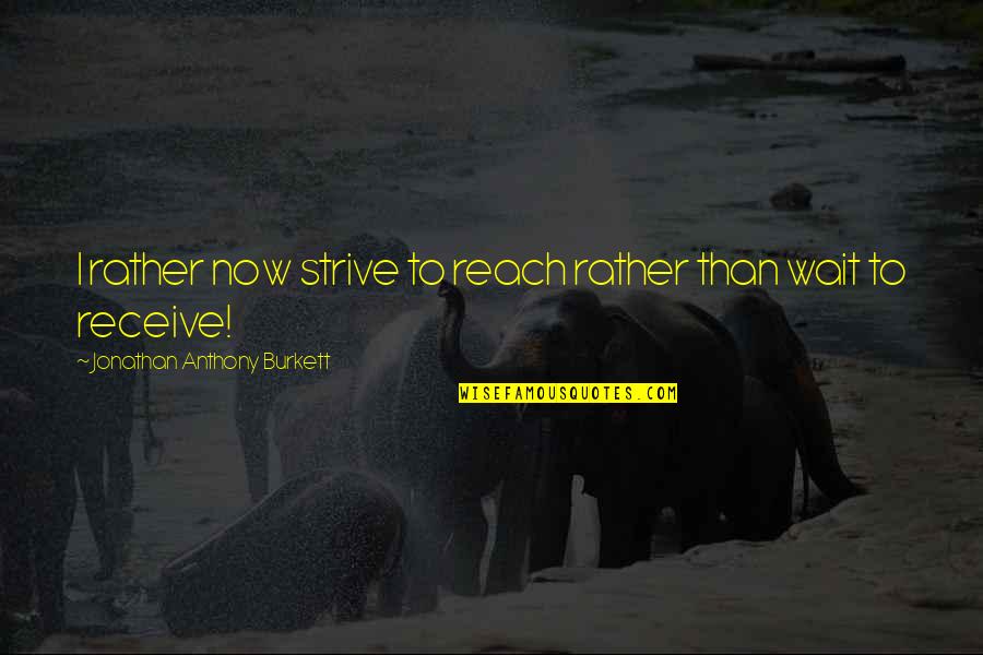 Mulenga Ngandu Quotes By Jonathan Anthony Burkett: I rather now strive to reach rather than Mulenga Ngandu Quotes By Jonathan Anthony Burkett: I rather now strive to reach rather than