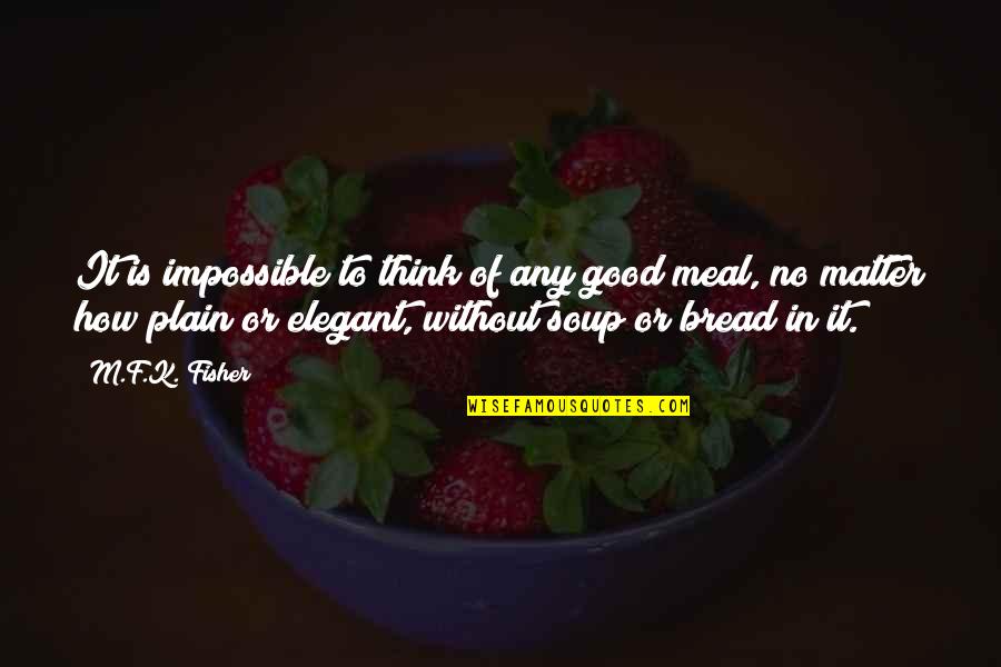 Mulenga Ngandu Quotes By M.F.K. Fisher: It is impossible to think of any good Mulenga Ngandu Quotes By M.F.K. Fisher: It is impossible to think of any good