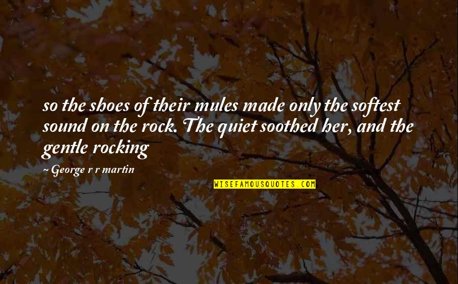 Mules Shoes Quotes By George R R Martin: so the shoes of their mules made only Mules Shoes Quotes By George R R Martin: so the shoes of their mules made only