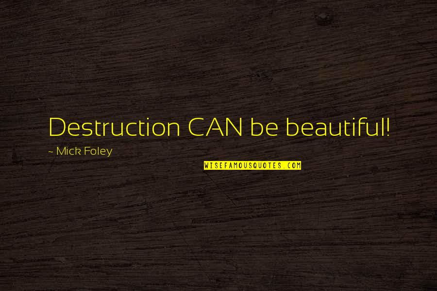 Muleskinners Corp Quotes By Mick Foley: Destruction CAN be beautiful!