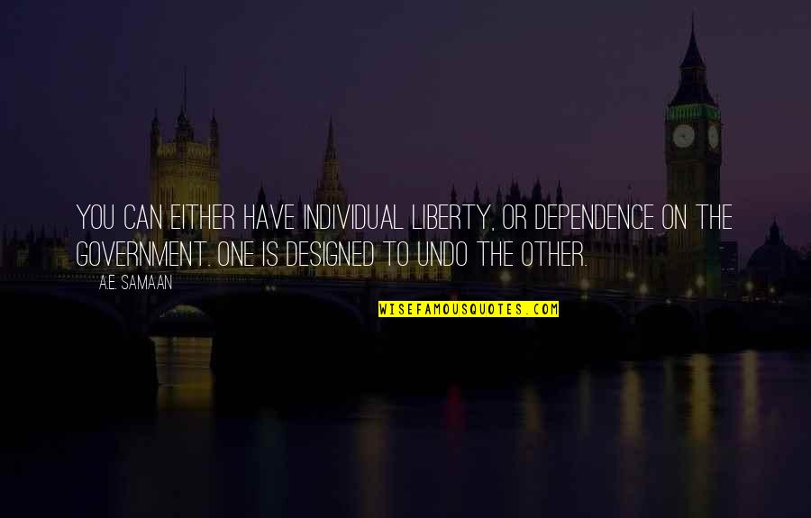 Muletas Canadienses Quotes By A.E. Samaan: You can either have individual liberty, or dependence Muletas Canadienses Quotes By A.E. Samaan: You can either have individual liberty, or dependence