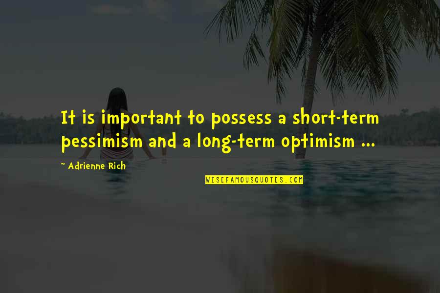 Muletears Quotes By Adrienne Rich: It is important to possess a short-term pessimism