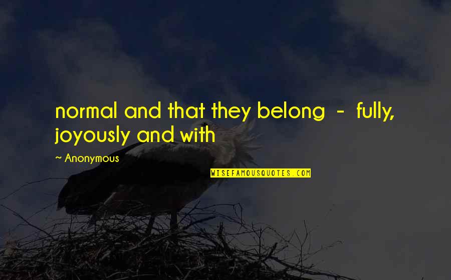 Muleteer Quotes By Anonymous: normal and that they belong - fully, joyously
