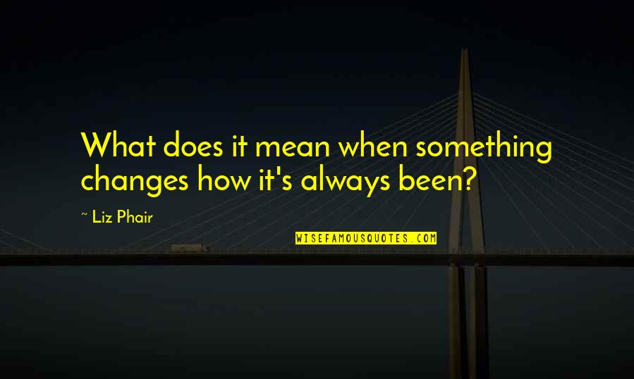 Muley Quotes By Liz Phair: What does it mean when something changes how