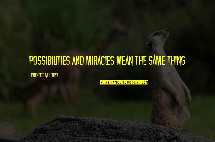 Mulford Quotes By Prentice Mulford: Possibilities and miracles mean the same thing