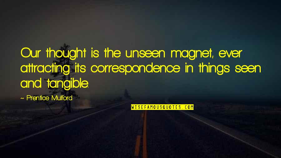 Mulford Quotes By Prentice Mulford: Our thought is the unseen magnet, ever attracting