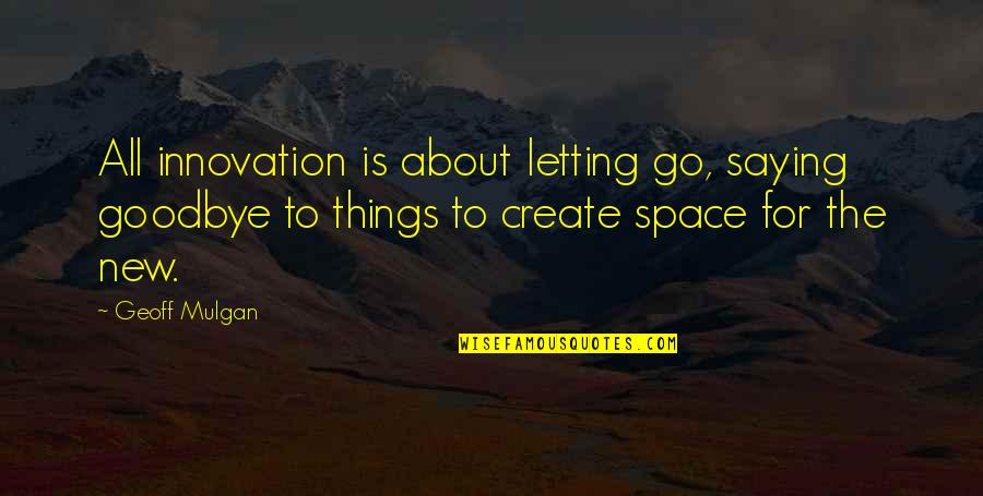Mulgan Quotes By Geoff Mulgan: All innovation is about letting go, saying goodbye