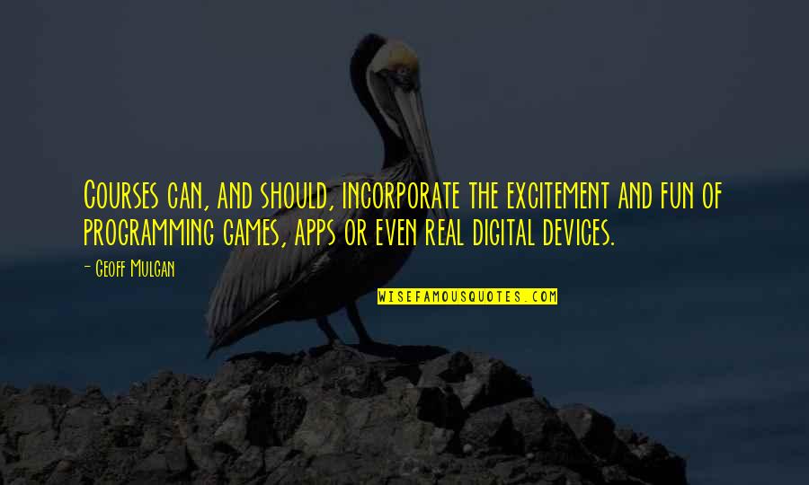 Mulgan Quotes By Geoff Mulgan: Courses can, and should, incorporate the excitement and Mulgan Quotes By Geoff Mulgan: Courses can, and should, incorporate the excitement and