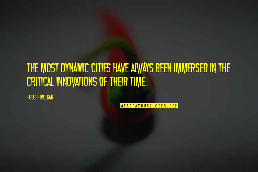 Mulgan Quotes By Geoff Mulgan: The most dynamic cities have always been immersed Mulgan Quotes By Geoff Mulgan: The most dynamic cities have always been immersed