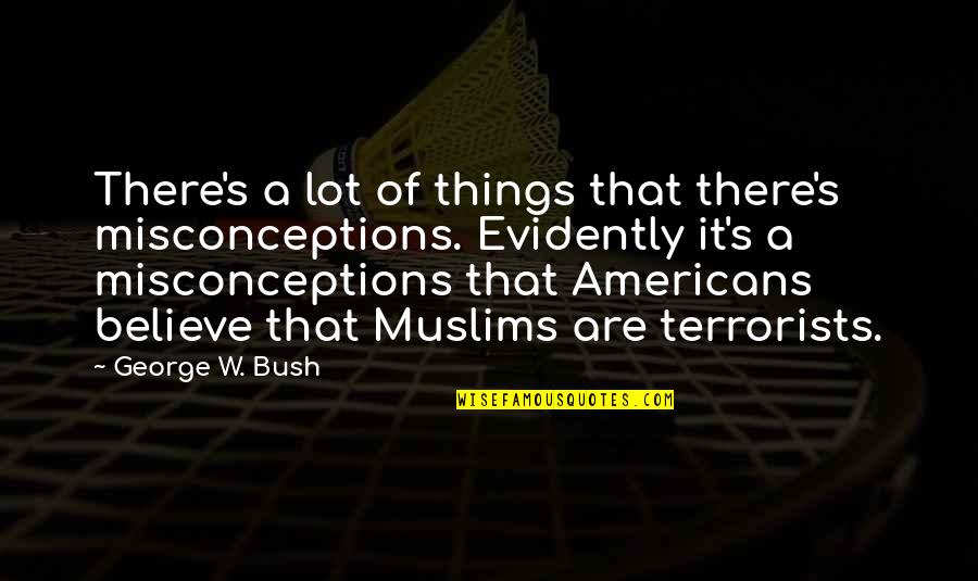 Mulgani Quotes By George W. Bush: There's a lot of things that there's misconceptions. Mulgani Quotes By George W. Bush: There's a lot of things that there's misconceptions.