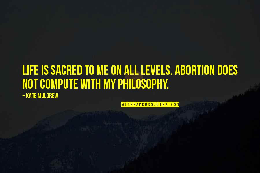 Mulgrew Kate Quotes By Kate Mulgrew: Life is sacred to me on all levels.