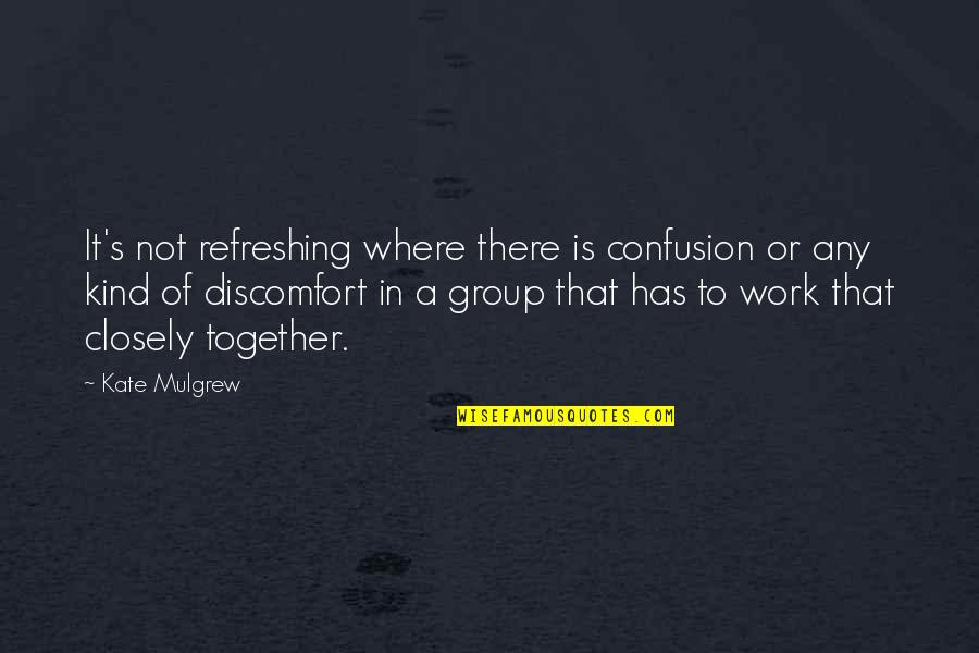 Mulgrew Kate Quotes By Kate Mulgrew: It's not refreshing where there is confusion or Mulgrew Kate Quotes By Kate Mulgrew: It's not refreshing where there is confusion or