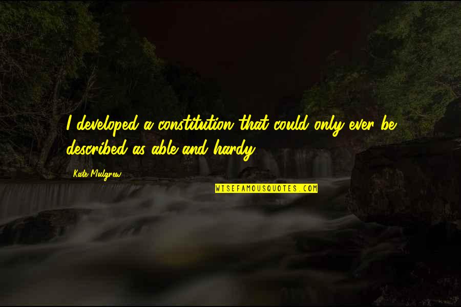 Mulgrew Kate Quotes By Kate Mulgrew: I developed a constitution that could only ever