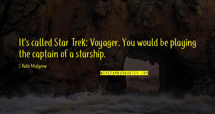Mulgrew Kate Quotes By Kate Mulgrew: It's called Star Trek: Voyager. You would be