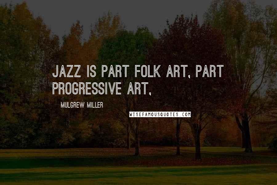 Mulgrew Miller quotes: Jazz is part folk art, part progressive art,