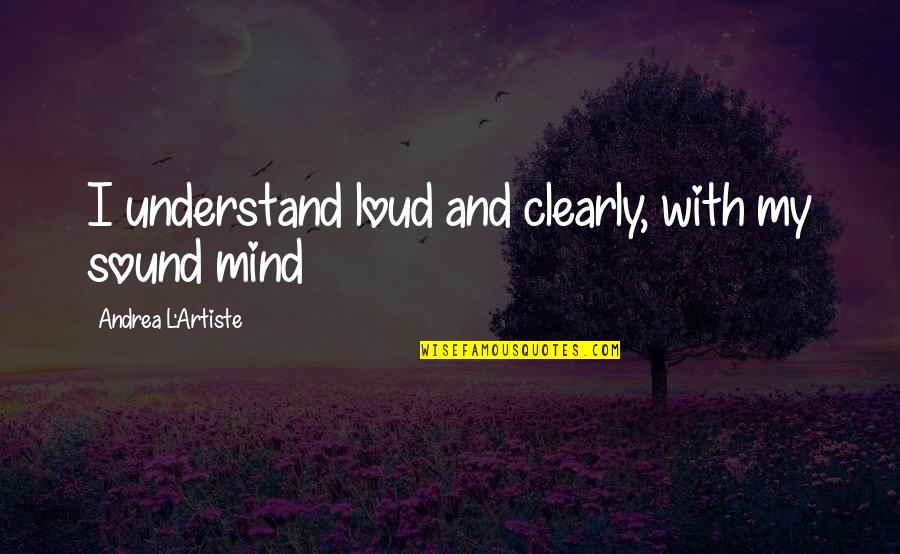 Mulhaire Music Quotes By Andrea L'Artiste: I understand loud and clearly, with my sound