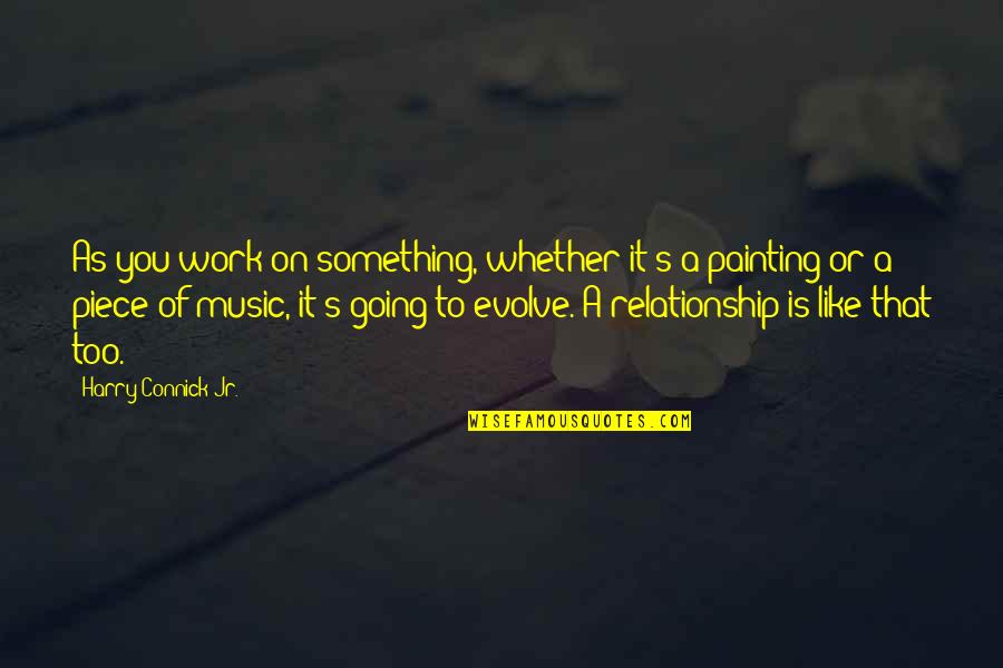 Mulhaire Music Quotes By Harry Connick Jr.: As you work on something, whether it's a