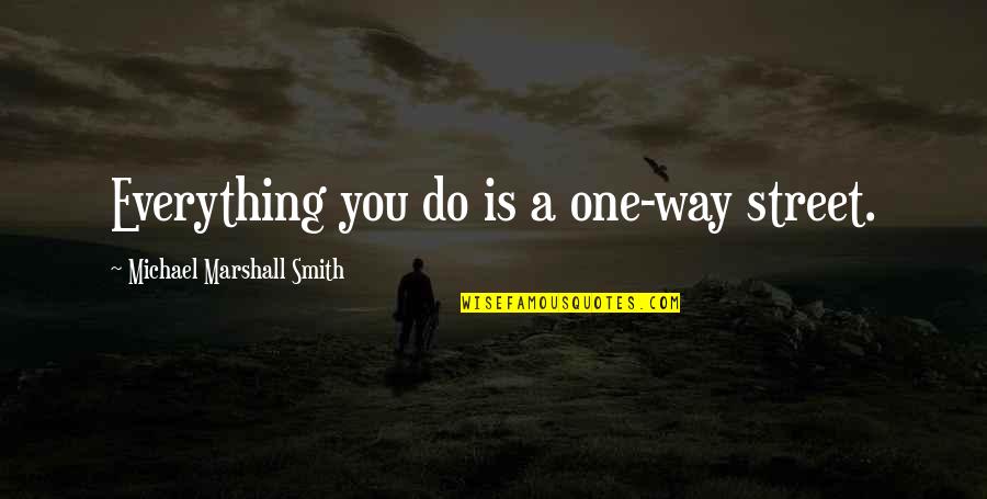 Mulhaire Music Quotes By Michael Marshall Smith: Everything you do is a one-way street.
