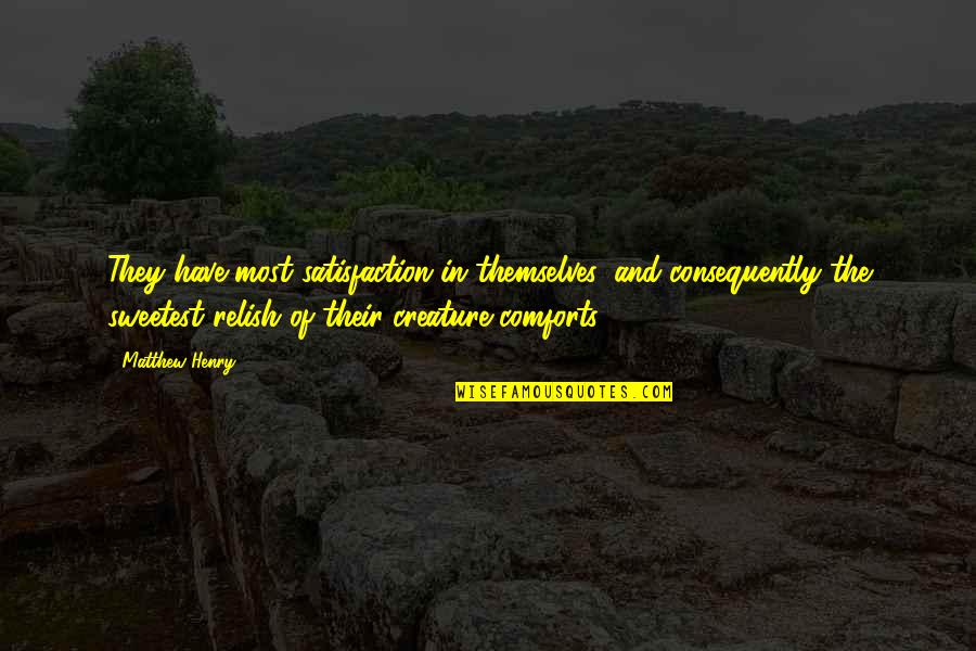 Mulhaires Quotes By Matthew Henry: They have most satisfaction in themselves, and consequently Mulhaires Quotes By Matthew Henry: They have most satisfaction in themselves, and consequently