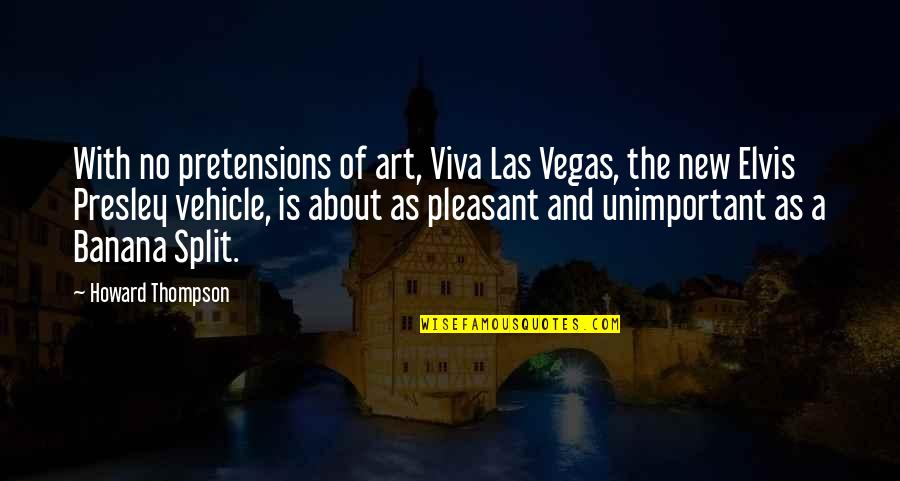 Mulhausen Alsace Quotes By Howard Thompson: With no pretensions of art, Viva Las Vegas, Mulhausen Alsace Quotes By Howard Thompson: With no pretensions of art, Viva Las Vegas,