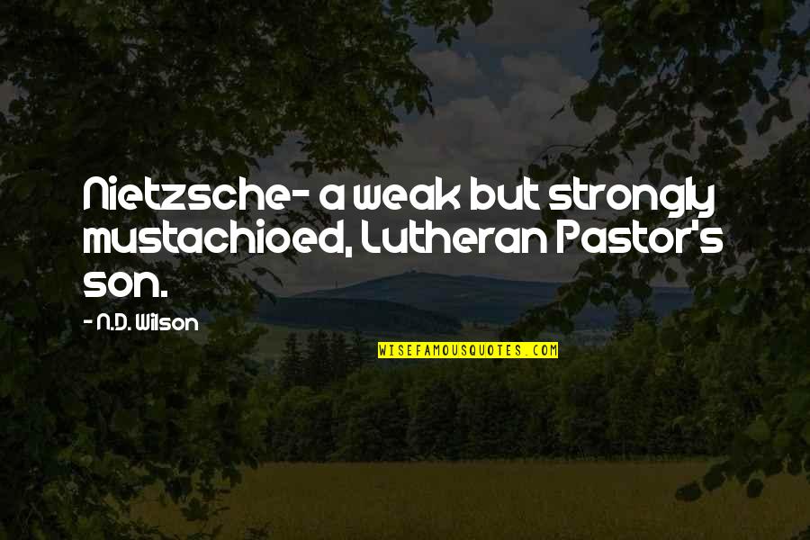 Mulhausen Alsace Quotes By N.D. Wilson: Nietzsche- a weak but strongly mustachioed, Lutheran Pastor's