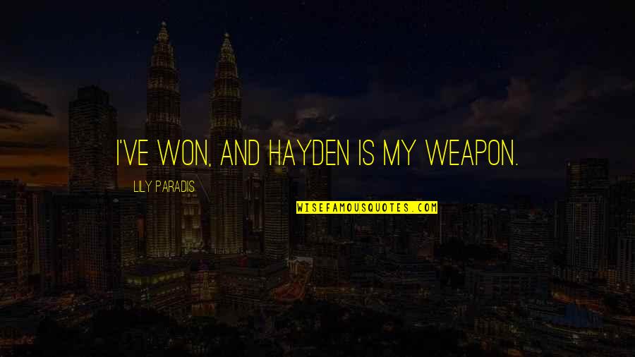Mulhauser Chair Quotes By Lily Paradis: I've won, and Hayden is my weapon. Mulhauser Chair Quotes By Lily Paradis: I've won, and Hayden is my weapon.