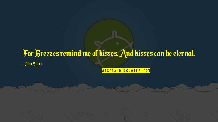 Mulhauser Plycraft Quotes By John Shors: For Breezes remind me of kisses. And kisses