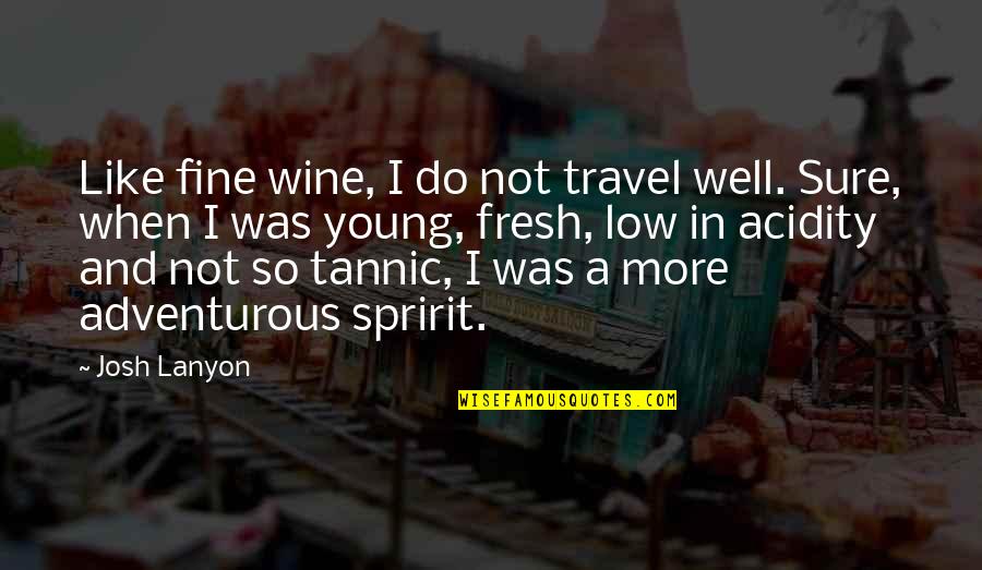 Mulher Forte Quotes By Josh Lanyon: Like fine wine, I do not travel well.