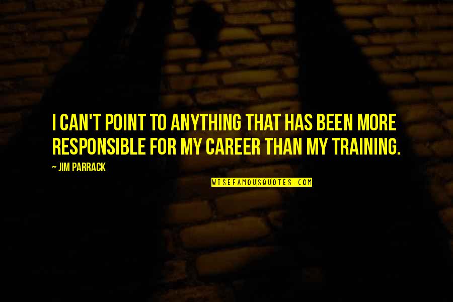 Mulher Gato Quotes By Jim Parrack: I can't point to anything that has been Mulher Gato Quotes By Jim Parrack: I can't point to anything that has been