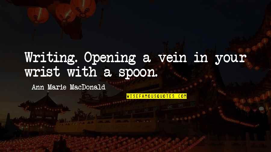 Mulholland Brothers Quotes By Ann-Marie MacDonald: Writing. Opening a vein in your wrist with