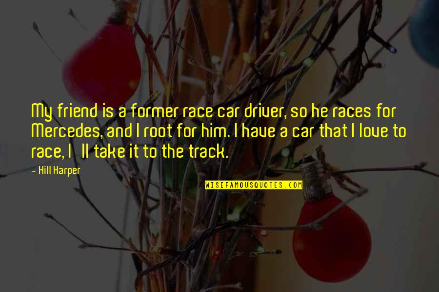 Mulholland Brothers Quotes By Hill Harper: My friend is a former race car driver,