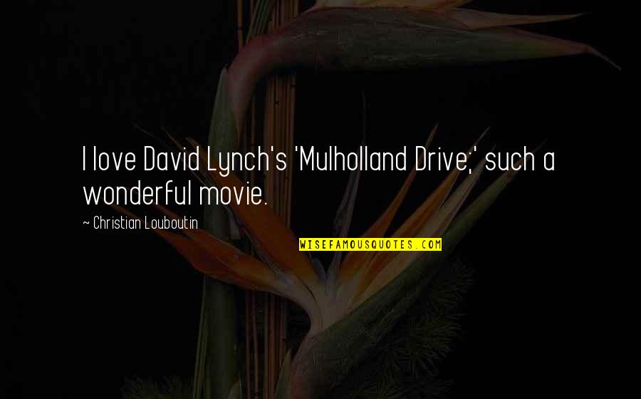 Mulholland Drive Movie Quotes By Christian Louboutin: I love David Lynch's 'Mulholland Drive;' such a