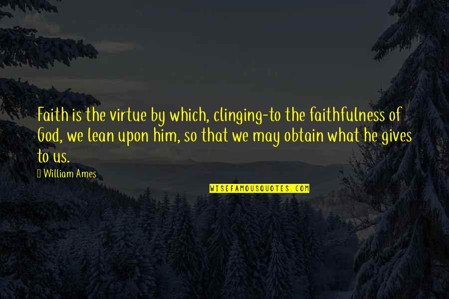 Muli Quotes By William Ames: Faith is the virtue by which, clinging-to the Muli Quotes By William Ames: Faith is the virtue by which, clinging-to the