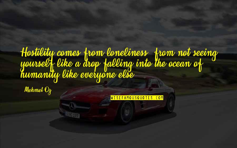 Mulia77 Quotes By Mehmet Oz: Hostility comes from loneliness, from not seeing yourself