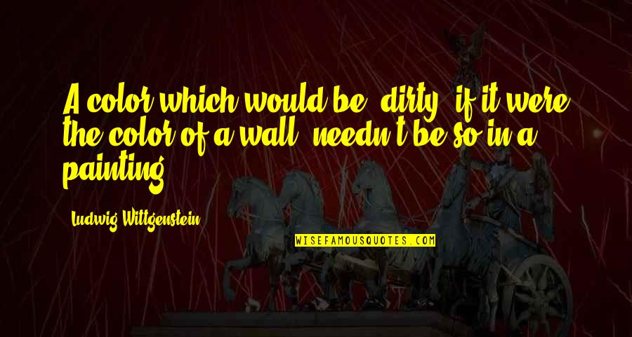Muliebrity Quotes By Ludwig Wittgenstein: A color which would be 'dirty' if it