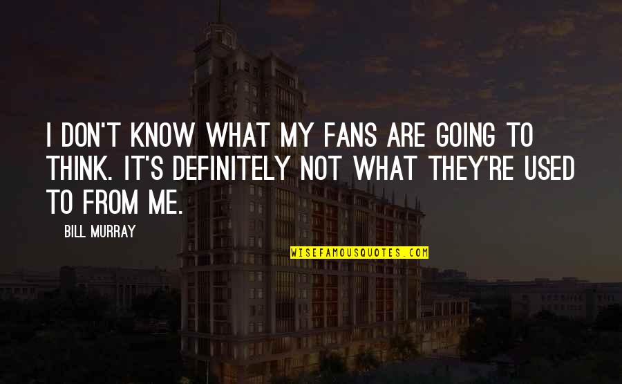 Mulignans Quotes By Bill Murray: I don't know what my fans are going Mulignans Quotes By Bill Murray: I don't know what my fans are going